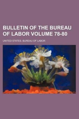 Cover of Bulletin of the Bureau of Labor Volume 78-80