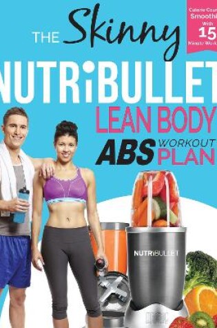 Cover of The Skinny Nutribullet Lean Body Abs Plan