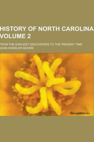 Cover of History of North Carolina; From the Earliest Discoveries to the Present Time Volume 2