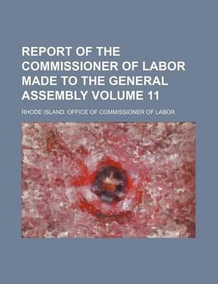 Book cover for Report of the Commissioner of Labor Made to the General Assembly Volume 11