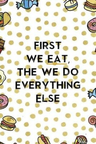Cover of First We Eat, The We Do Everything Else.