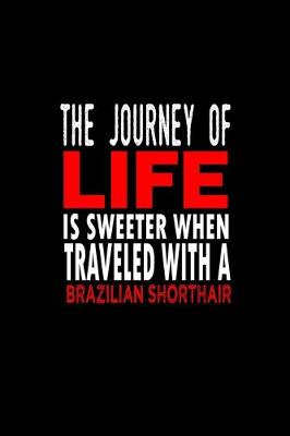 Book cover for The journey of life is sweeter when traveled with a Brazilian shorthair