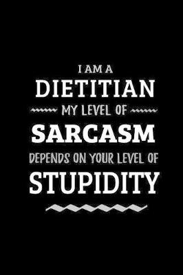 Book cover for Dietitian - My Level of Sarcasm Depends On Your Level of Stupidity