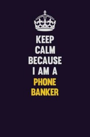 Cover of Keep Calm Because I Am A Phone Banker