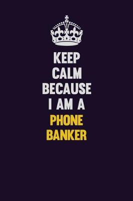 Book cover for Keep Calm Because I Am A Phone Banker