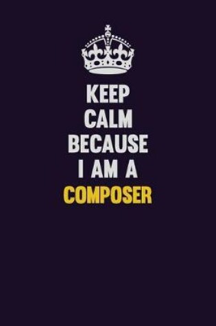 Cover of Keep Calm Because I Am A Composer