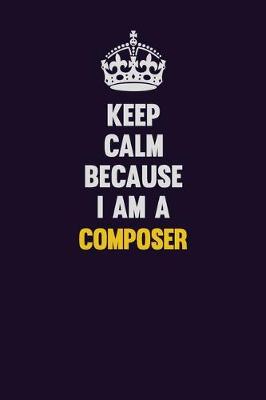 Book cover for Keep Calm Because I Am A Composer