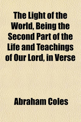 Book cover for The Light of the World, Being the Second Part of the Life and Teachings of Our Lord, in Verse