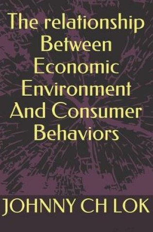 Cover of The relationship Between Economic Environment And Consumer Behaviors