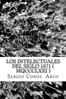 Book cover for Los Intelectuales del Siglo 1871 ( Mqccclxxi )