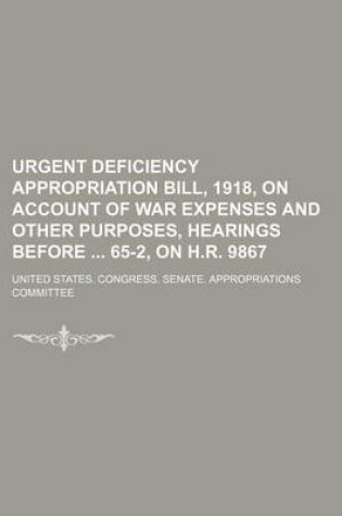 Cover of Urgent Deficiency Appropriation Bill, 1918, on Account of War Expenses and Other Purposes, Hearings Before 65-2, on H.R. 9867