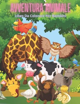 Book cover for AVVENTURA ANIMALE - Libro Da Colorare Per Bambini