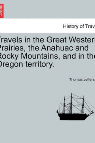 Cover of Travels in the Great Western Prairies, the Anahuac and Rocky Mountains, and in the Oregon Territory.