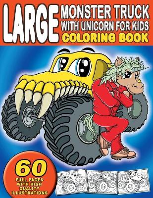 Cover of Large Monster Truck With Unicorn For Kids Coloring Book