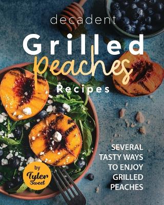 Book cover for Decadent Grilled Peaches Recipes