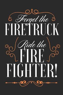 Book cover for Forget The Fire Truck Ride The Firefighter