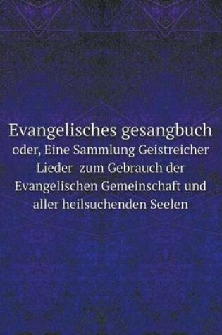 Cover of Evangelisches gesangbuch oder, Eine Sammlung Geistreicher Lieder zum Gebrauch der Evangelischen Gemeinschaft und aller heilsuchenden Seelen