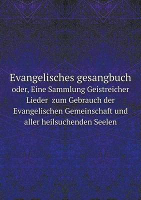 Book cover for Evangelisches gesangbuch oder, Eine Sammlung Geistreicher Lieder zum Gebrauch der Evangelischen Gemeinschaft und aller heilsuchenden Seelen