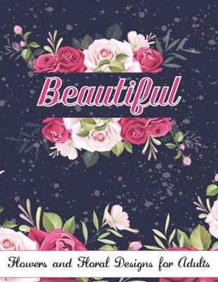 Book cover for Beautiful Flowers And Floral Designs For Adults