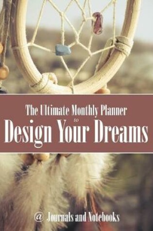 Cover of The Ultimate Monthly Planner to Design Your Dreams