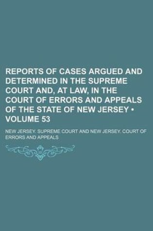 Cover of Reports of Cases Argued and Determined in the Supreme Court And, at Law, in the Court of Errors and Appeals of the State of New Jersey (Volume 53)