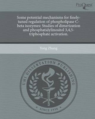 Book cover for Some Potential Mechanisms for Finely-Tuned Regulation of Phospholipase C-Beta Isozymes: Studies of Dimerization and Phosphatidylinositol 3,4,5-Triphos