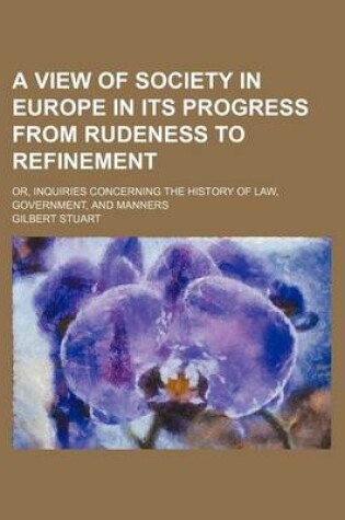 Cover of A View of Society in Europe in Its Progress from Rudeness to Refinement; Or, Inquiries Concerning the History of Law, Government, and Manners