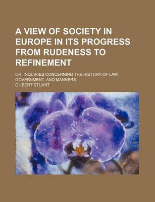 Book cover for A View of Society in Europe in Its Progress from Rudeness to Refinement; Or, Inquiries Concerning the History of Law, Government, and Manners