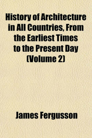 Cover of History of Architecture in All Countries, from the Earliest Times to the Present Day (Volume 2)