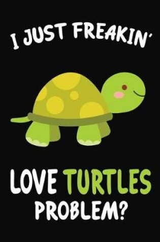 Cover of I Just Freakin' Love turtles Problem?