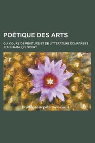 Cover of Poetique Des Arts; Ou, Cours de Peinture Et de Litterature Comparees