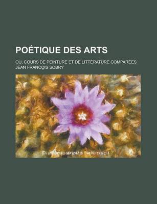 Book cover for Poetique Des Arts; Ou, Cours de Peinture Et de Litterature Comparees