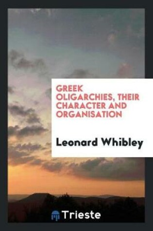 Cover of Greek Oligarchies, Their Character and Organisations