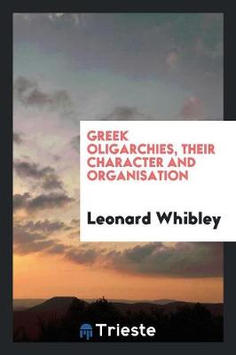 Book cover for Greek Oligarchies, Their Character and Organisations