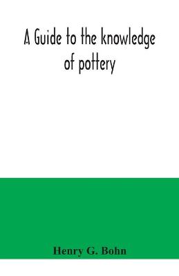 Book cover for A guide to the knowledge of pottery, porcelain, an other objects of vertu