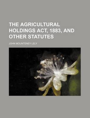 Book cover for The Agricultural Holdings ACT, 1883, and Other Statutes