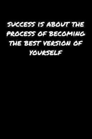 Cover of Success Is About The Process Of Becoming The Best Version Of Yourself