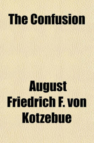 Cover of The Confusion; Or, the Wag, a Play, Tr. [By E.F.F.].