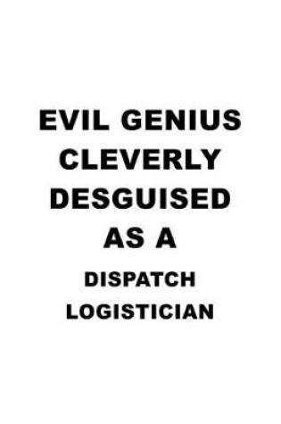 Cover of Evil Genius Cleverly Desguised As A Dispatch Logistician