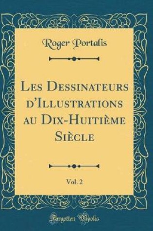 Cover of Les Dessinateurs d'Illustrations au Dix-Huitième Siècle, Vol. 2 (Classic Reprint)