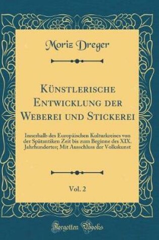 Cover of Künstlerische Entwicklung Der Weberei Und Stickerei, Vol. 2