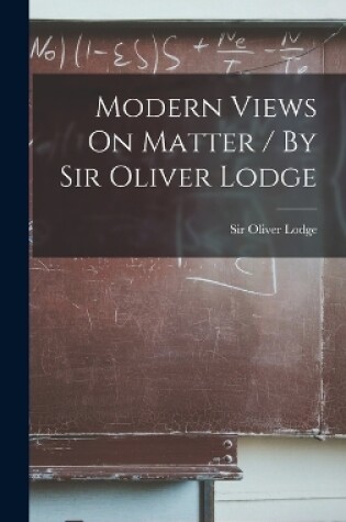Cover of Modern Views On Matter / By Sir Oliver Lodge