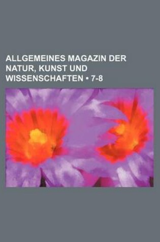 Cover of Allgemeines Magazin Der Natur, Kunst Und Wissenschaften (7-8)