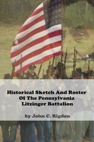 Cover of Historical Sketch And Roster Of The Pennsylvania Litzinger Battalion