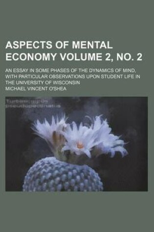 Cover of Aspects of Mental Economy Volume 2, No. 2; An Essay in Some Phases of the Dynamics of Mind, with Particular Observations Upon Student Life in the University of Wisconsin