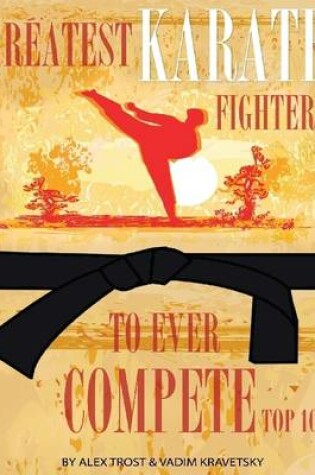 Cover of Greatest Karate Fighters to Ever Compete: Top 100