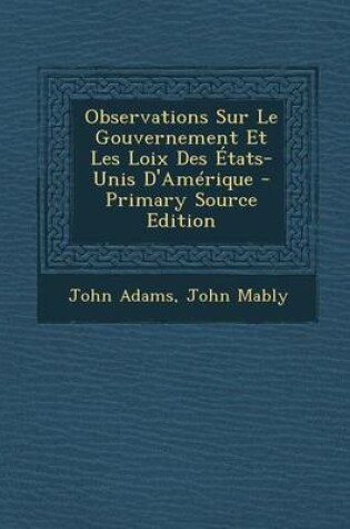 Cover of Observations Sur Le Gouvernement Et Les Loix Des Etats-Unis D'Amerique - Primary Source Edition