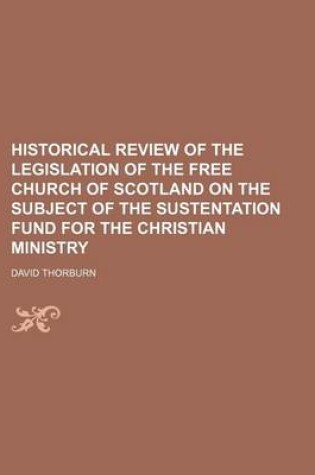 Cover of Historical Review of the Legislation of the Free Church of Scotland on the Subject of the Sustentation Fund for the Christian Ministry