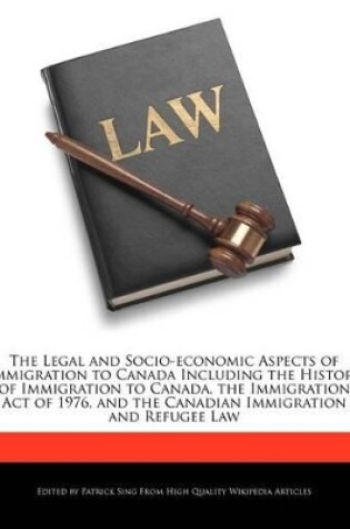 Cover of The Legal and Socio-Economic Aspects of Immigration to Canada Including the History of Immigration to Canada, the Immigration Act of 1976, and the Canadian Immigration and Refugee Law