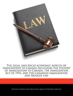 Book cover for The Legal and Socio-Economic Aspects of Immigration to Canada Including the History of Immigration to Canada, the Immigration Act of 1976, and the Canadian Immigration and Refugee Law